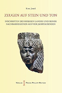 Zeugen auf Stein und Ton: Inschriften des Heiligen Landes und seiner Nachbarregionen aus vier Jahrtausenden