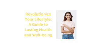 Revolutionize Your Lifestyle: A Guide to Lasting Health and Well-being