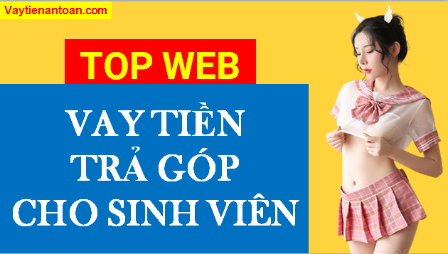 Vay tiền Trả góp Dành cho Sinh viên, Top web Uy tín nhất