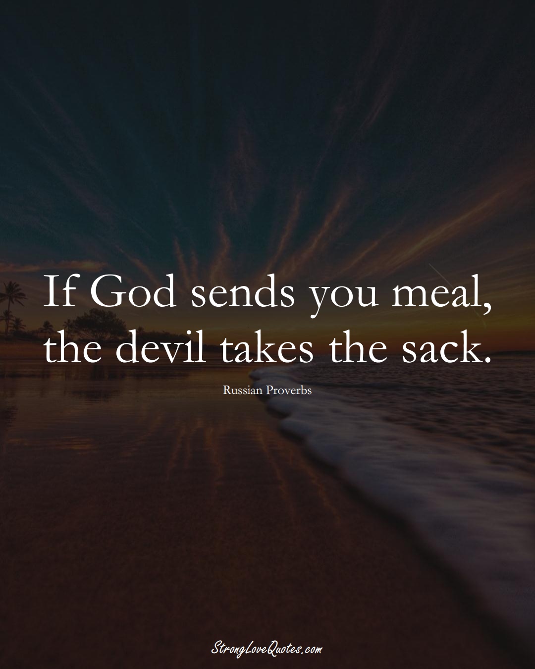 If God sends you meal, the devil takes the sack. (Russian Sayings);  #AsianSayings