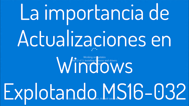La importancia de Actualizaciones en Windows | Explotando MS16-032
