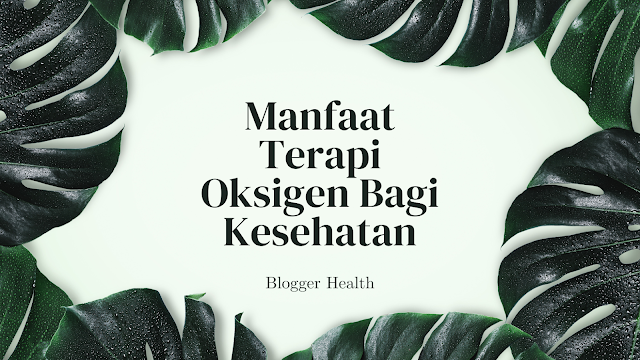 manfaat terapi oksigen bagi kesehatan, blogger health, manfaat oksigen bagi kesehatan, keseharian dan kesehatan keluarga Indonesia