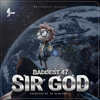 AUDIO: Baddest  47 - Sir God  - Download Mp3 