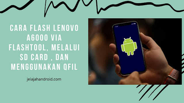 Cara Flash Lenovo A6000 Via Flashtool, Melalui SD Card , dan Menggunakan QFil