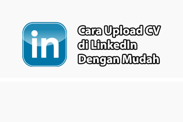 Cara Upload CV Di LinkedIn