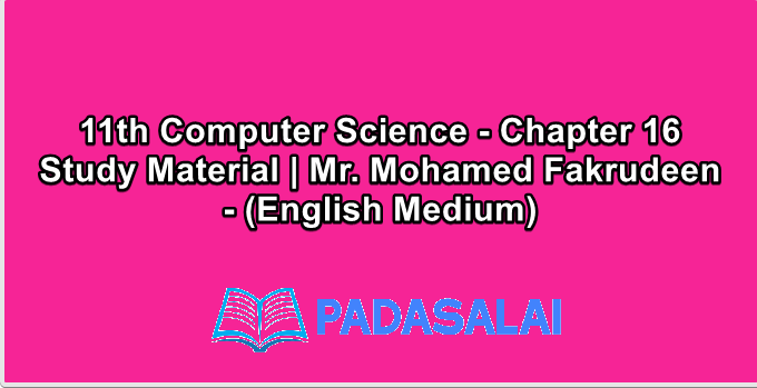 11th Computer Science - Chapter 16 Study Material | Mr. Mohamed Fakrudeen - (English Medium)
