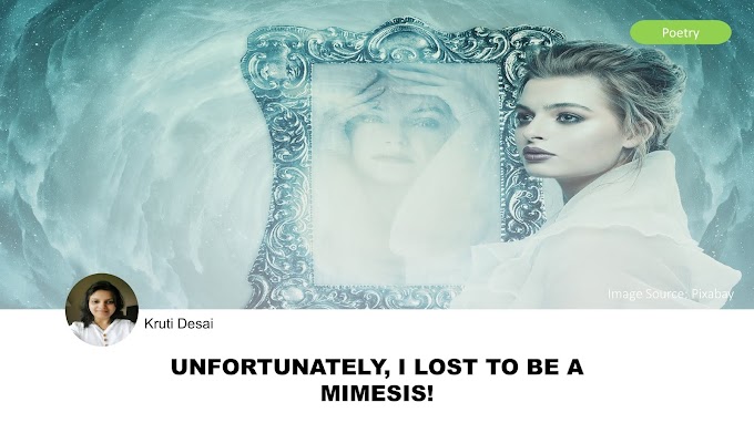 Unfortunately, I lost to be a Mimesis! by Kruti Desai