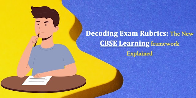 Decoding Exam Rubrics: The New CBSE Learning framework Explained