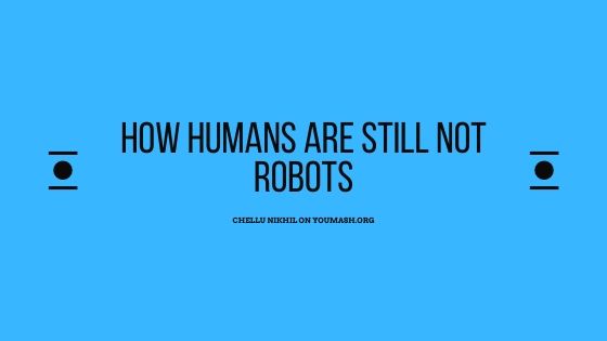 How Humans are Still Not Robots - Read How AI/Machine Learning is still far from Controlling Our Lives