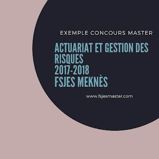 Exemple Concours Master Actuariat et Gestion des Risques 2017-2018 - Fsjes Meknès