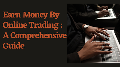 Earn Money by Online Trading : A Comprehensive Guide