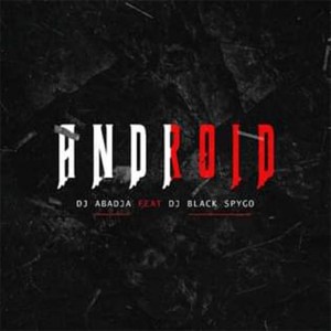 Dj Abadja - Android (feat. Dj Black Spigo) (2021) 