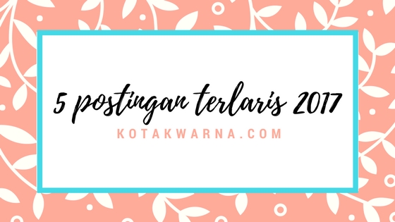 5 postingan terlaris 2017 di kotakwarna.com