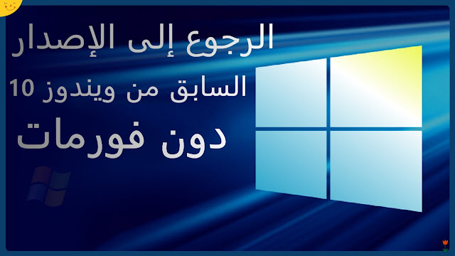 كيفية الرجوع إلى إصدار ويندوز 10 القديم عند وجود مشاكل في اخر تحديث windows 10 downgrade دون فورمات