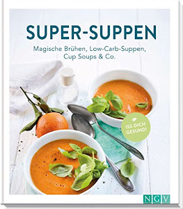 Super-Suppen: Magische Brühen, Low-Carb-Suppen, Cup-Soups & Co.