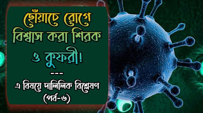 যারা করোনা গজবকে ছোঁয়াচে বলছে তারা কুফরী করছে (পর্ব ৬)