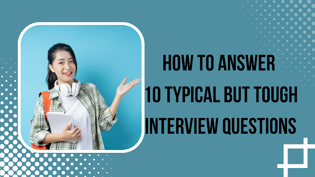 How to Answer 10 Typical But Tough Interview Questions