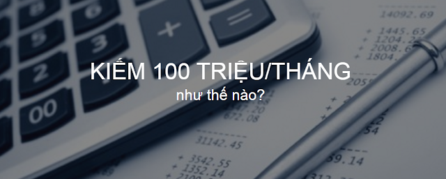 Cách nào để có được thu nhập 100 triệu/tháng