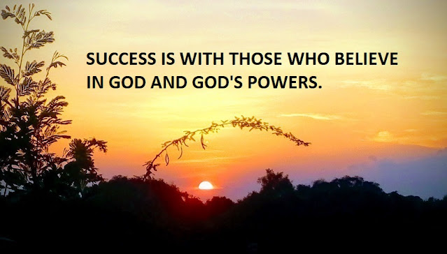 SUCCESS IS WITH THOSE WHO BELIEVE IN GOD AND GOD'S POWERS.