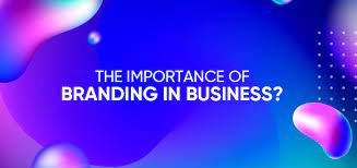 The Importance of Branding in Marketing Your Business
