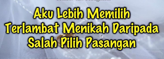 Terlambat Menikah, Salah Pilih Pasangan Hidup, Menikah Sekali Seumur Hidup, Cerita, Motivasi, Inspirasi, Renungan