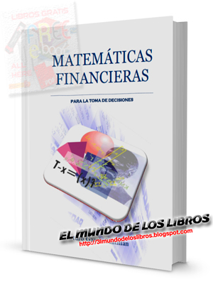 PDF-Matemáticas Financieras para la toma de decisiones, guía práctica de matemáticas financieras con ejercicios asistidos por simuladores financieros  - Arturo García Santillán - 782 páginas - 40 MB 