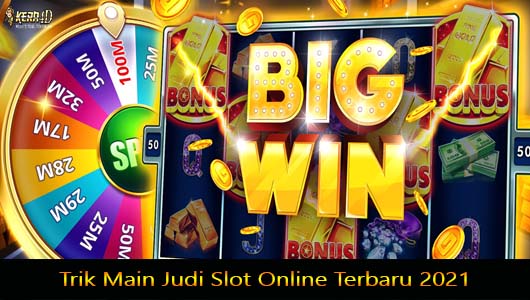 Trik Main Judi Slot Online Terbaru 2021