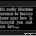 your love is betrayed you....."hilarious moment.."