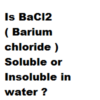 Is BaCl2 ( Barium chloride ) Soluble or Insoluble in water ?