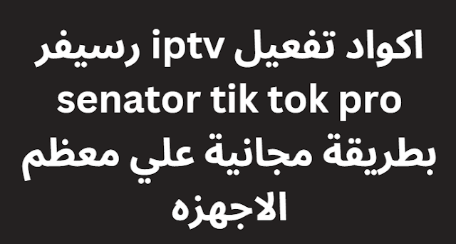 اكواد تفعيل iptv رسيفر senator tik tok pro بطريقة مجانية علي معظم الاجهزه