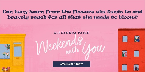 Can Lucy learn from the flowers she tends to and bravely reach for all that she needs to bloom? Alexandra Paige. Weekends with You. Available Now.