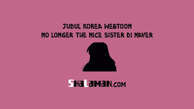 Judul Korea Webtoon No Longer the Nice Sister di Naver