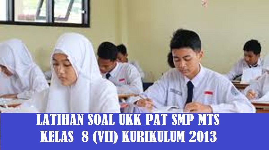 Soal UKK - PAT SMP MTS Kelas 8 (VIII) Kurikulum 2013 Tahun 2021 (Tahun Pelajaran 2020/2021)