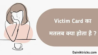 What is victim card full information in hindi:- क्या आप जानते हैं कि Victim Card क्या होता है ? विक्टिम कार्ड का मतलब क्या होता है ?