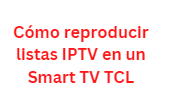 Cómo reproducir listas IPTV en un Smart TV TCL