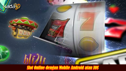 Slot Online dengan Mobile Android atau IOS