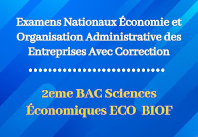 Examens Nationaux Économie et Organisation Administrative des Entreprises 2 BAC Sciences Économiques BIOF Avec Correction