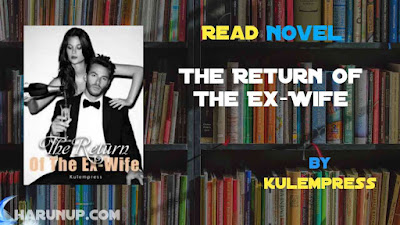 Read Novel The Return Of The Ex-Wife by Kulempress Full Episode