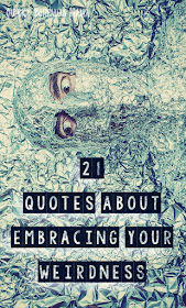 "Is it weird in here, or is it just me?" --Steven Wright. 21 Quotes About Embracing Your Weirdness. Inspirational quotes about being different.