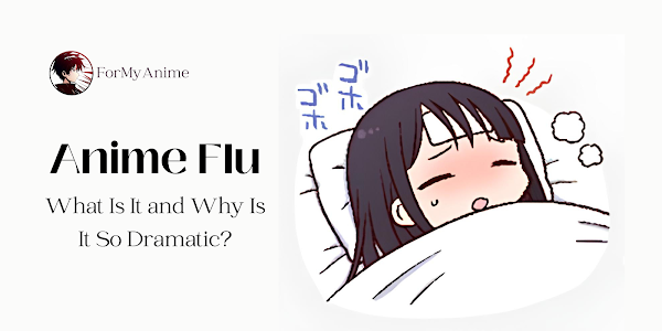 Anime Flu: What Is It and Why Is It So Dramatic?