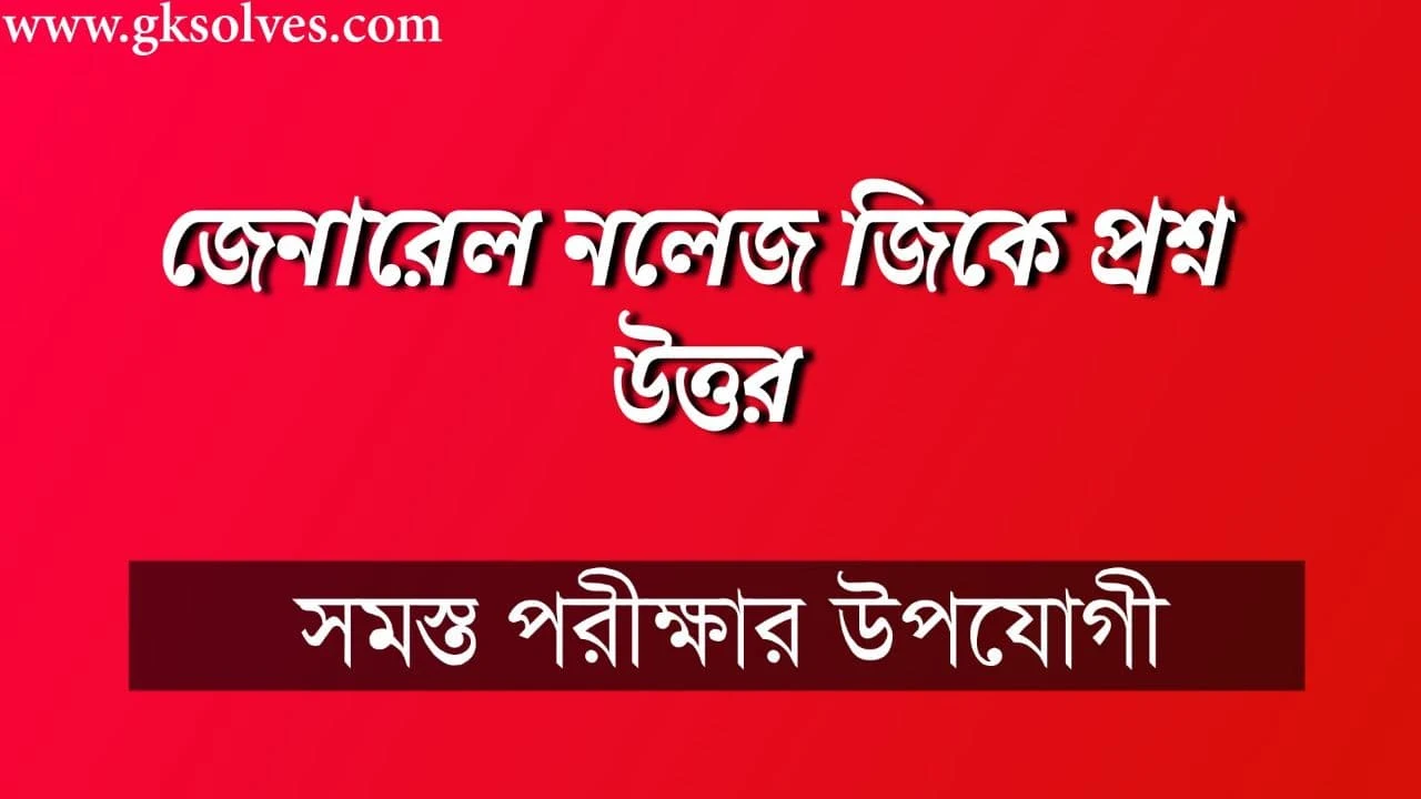 জেনারেল নলেজ জিকে প্রশ্ন উত্তর: General Knowledge GK in Bengali