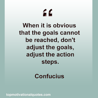 When it is obvious that the goals  cannot be reached, don't adjust the  goals, adjust the action steps.  Confucius - Motivational image