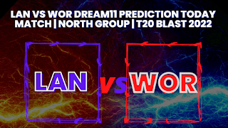 LAN vs WOR Dream11 Prediction Today Match | North Group | T20 Blast 2022