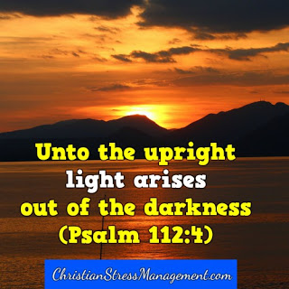 Unto the upright, light arises out of the darkness. (Psalm 112:4)