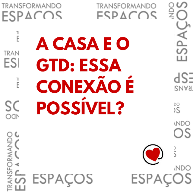 A casa e o GTD: essa conexão é possível?