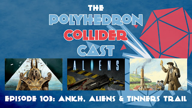 Polyhedron Collider Episode 103 - Ankh, Tinner's Trail, and Aliens: Another Glorious Day in the Corps