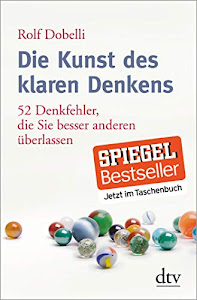 Die Kunst des klaren Denkens: 52 Denkfehler, die Sie besser anderen überlassen