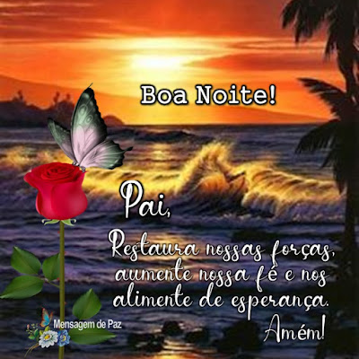 Pai,  Restaura nossas forças,  aumente nossa fé e nos   alimente de esperança.  Amém!  Boa Noite!