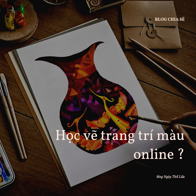 HỌC VẼ TRANG TRÍ MÀU ONLINE có được không nhỉ?