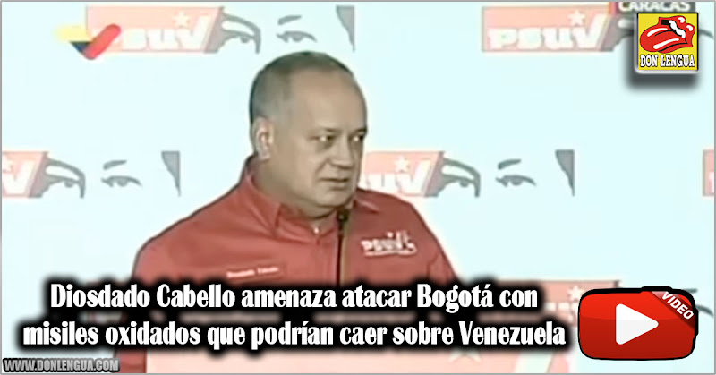 Diosdado Cabello amenaza atacar Bogotá con misiles oxidados que podrían caer sobre Venezuela